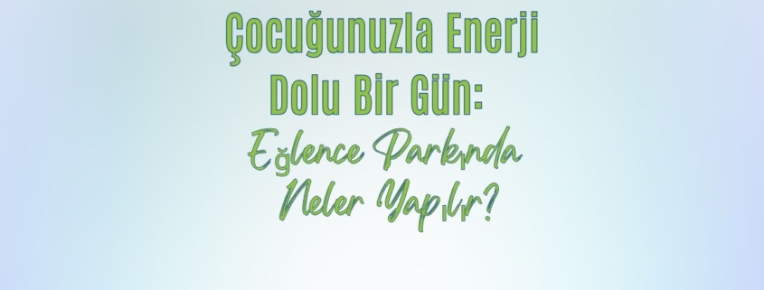Extreme Sular Vadisi-Çocuğunuzla Enerji Dolu Bir Gün