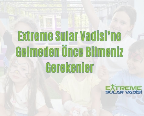 Extreme Sular Vadisi'ne Gelmeden Önce Bilmeniz Gerekenler