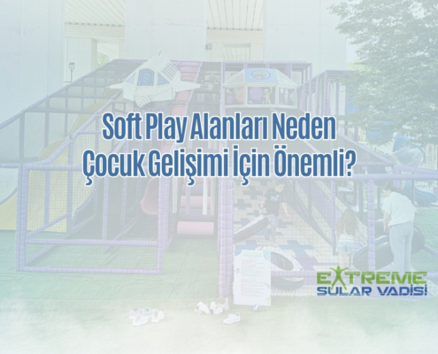 Soft Play Alanları Neden Çocuk Gelişimi İçin Önemli
