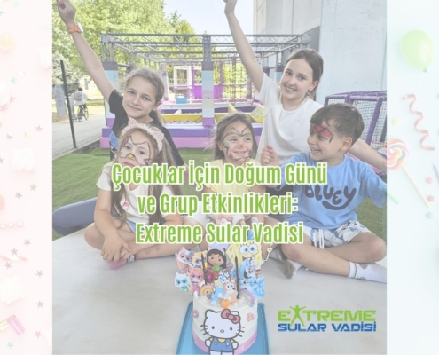 Extreme Sular Vadisi Çocuk Doğum Günü ve Grup Etkinlikleri
